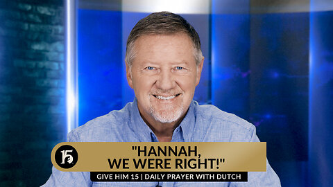"Hannah, We Were Right!" | Give Him 15: Daily Prayer with Dutch | September 18, 2023
