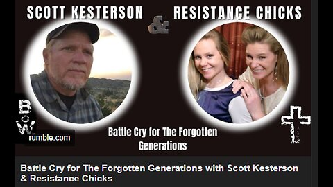Edited Battle Cry for The Forgotten Generations with Scott Kesterson & Resistance Chicks