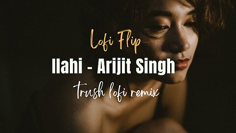 Ilahi (trush lofi remix) - Arijit Singh