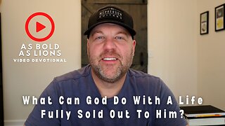 What Can God Do With A Life Fully Sold Out To Him? | AS BOLD AS LIONS DEVOTIONAL | August 23, 2023