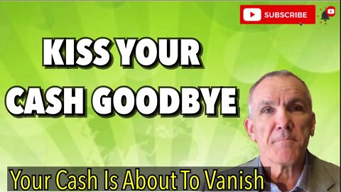 KISS YOUR CASH GOODBYE: (Your Cash Is About To Vanish)