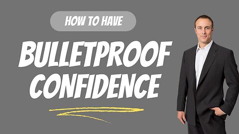 How To Have Bulletproof Confidence!