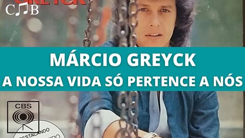 Márcio Greyck - A Nossa Vida Só Pertence a Nós