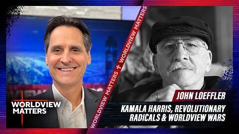 John Loeffler: Kamala Harris, Revolutionary Radicals & Worldview Wars | Worldview Matters