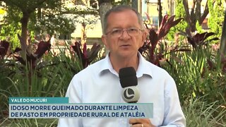 Vale do Mucuri: idoso morre queimado durante limpeza de pasto em propriedade rural de Ataléia