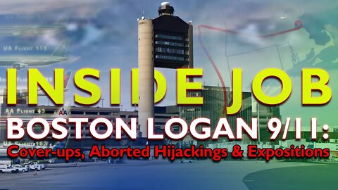 INSIDE JOB - BOSTON LOGAN 9/11: Cover-ups, Aborted Hijackings & Expositions [2021]