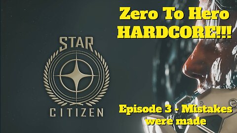 Star Citizen 3.19 | Zero to Hero HARDCORE - Episode 3 Mistakes were made