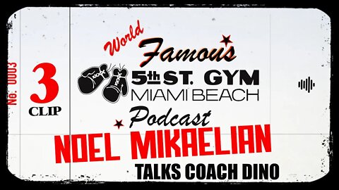 CLIP - WORLD FAMOUS 5th ST GYM PODCAST - EP 003 - NOEL MIKAELIAN - TALKS COACH DINO