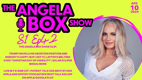 The Angela Box Show - 4.10.24 - Trump's Abortion Position - Nobody Happy; Solar Eclipse Mania; MORE