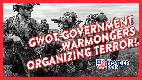 GWOT-GOVERNMENT WARMONGERS ORGANIZING TERROR!