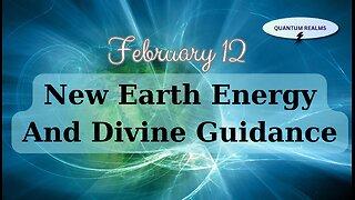 New Earth Energy and Divine Guidance - February 12, 2024