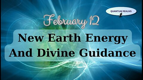 New Earth Energy and Divine Guidance - February 12, 2024