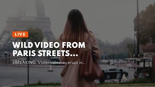 Wild video from Paris streets…