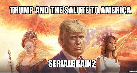 Trump and the Salute to America - SerialBrain2 DECODE