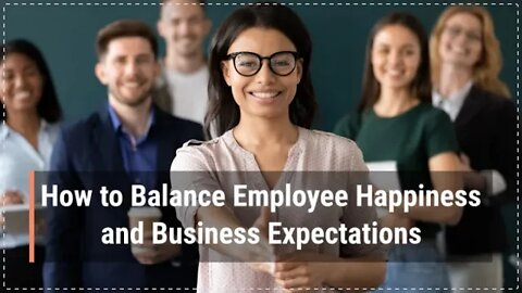 How to Balance Employee Happiness and Business Expectations