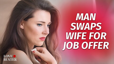 Man_Swaps_Wife_For_Job_Offer_|_@LoveBuster