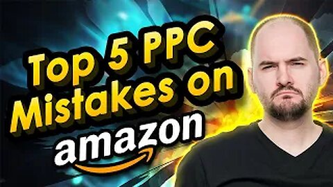 Top 5 Amazon PPC Advertising Mistakes - Tip 3 May Surprise You