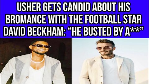 Usher Gets Candid About His Bromance With The Football Star David Beckham