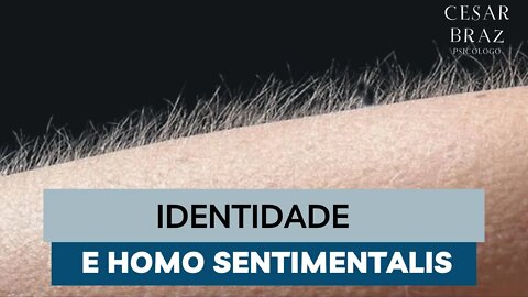 Sobre identidade e o Homo Sentimentalis | Psicólogo Cesar Braz