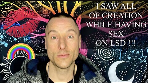 I SAW ALL OF CREATION WHILE HAVING SEX ON LSD!!!