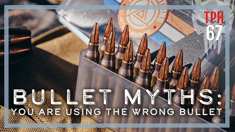 BULLET MYTHS: You Are Using The Wrong Bullet | TPH67