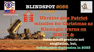 Blindspot 56 Ukraine gets Patriot missiles for Xmas, Kissinger on WWIII: '23 inflationary depression