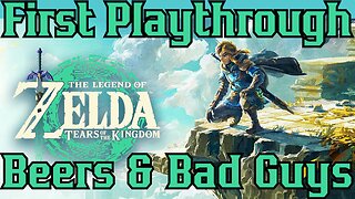 Zelda: Tears Of The Kingdom FIRST Playthrough! Beers and Bad Guys!