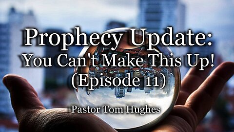 Prophecy Update: You Can't Make This Up! - Episode #11