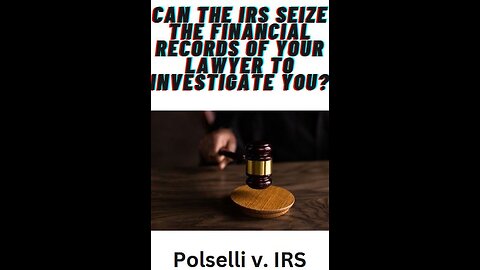 Polselli v. IRS: Can the IRS seize the financial records of your lawyer to investigate you?