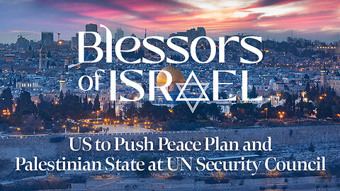 Blessors of Israel Podcast Episode 54: US to Push Peace Plan and Palestinian State at UNSC