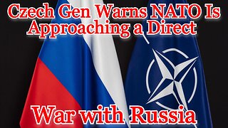 Czech Gen Warns NATO Is Approaching a Direct War with Russia: COI #429