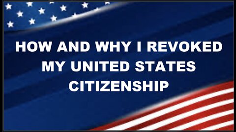 HOW AND WHY I REVOKED MY UNITED STATES CITIZENSHIP