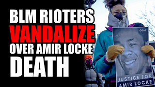 BLM Rioters VANDALIZE Over Amir Locke DEATH