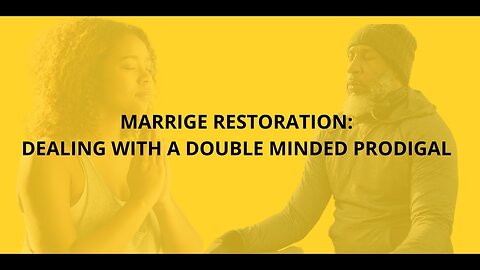 MARRIAGE RESTORATION: DEALING WITH A DOUBLE MINDED PRODIGAL