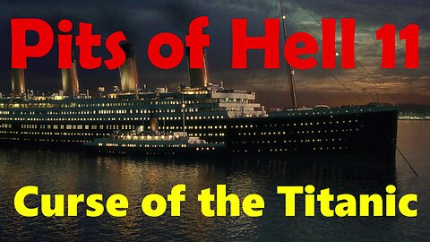 Pits of Hell 11. Curse of The Titanic