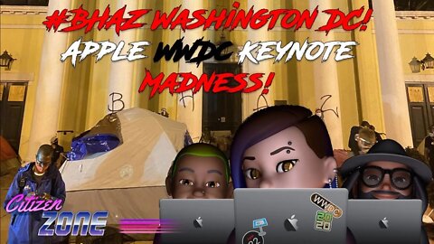 #BHAZ Washington DC! Apple WWDc Keynote Madness! - Citizen Zone Live 6-22-2020