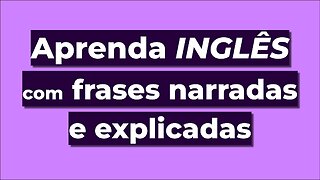 Aprenda Inglês com Frases Narradas e Explicadas — (READING)