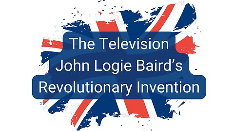 The Television: John Logie Baird's Revolutionary Invention