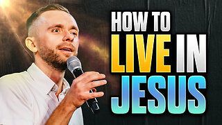 What Does It Mean To LIVE in JESUS?