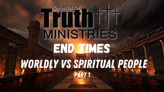 The End Times - Spiritual vs Worldly - Podcast Series Part 1 - The Church of Truth Ministries