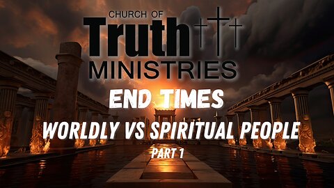 The End Times - Spiritual vs Worldly - Podcast Series Part 1 - The Church of Truth Ministries