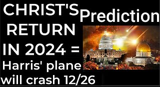 Prediction - CHRIST'S RETURN IN 2024 = Harris' plane will crash Dec 26