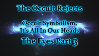 Occult Symbolism, It's All In Your Head- The Eyes Part 3 Ep 1