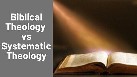 BIBLICAL THEOLOGY vs. SYSTEMATIC THEOLOGY