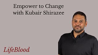 Empower to Change with Kubair Shirazee