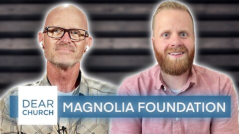 “The Magnolia Foundation” | Dear Church Ep. #268