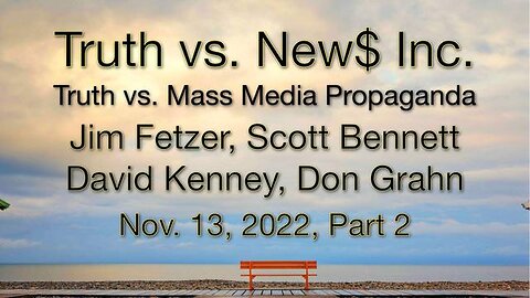 Truth vs. NEW$ Part 2 (13 November 2022) with Don Grahn, Scott Bennett, and David Kenney