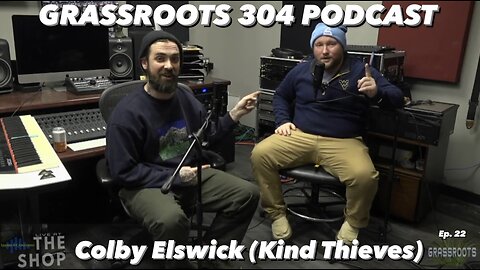 Colby Elswick of The Kind Thieves | Grassroots 304 Podcast Ep. 22