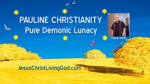 PAULINE CHRISTIANITY IS PURE DEMONIC LUNACY - ONE MORE SATANIC DISTRACTION FROM THE TRUTH NEEDED
