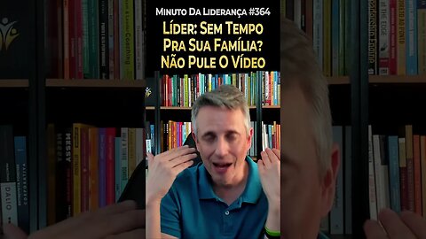 Líder: Sem Tempo Pra Sua Família? Não Pule O Vídeo #minutodaliderança 364